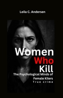 Women Who Kill: Inside the Minds of Female Serial Killers B0FQNYQJFR Book Cover