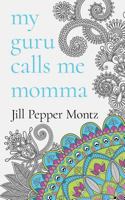 My Guru Calls Me Momma: Learning about Life from the Dotty Lama 0996791523 Book Cover