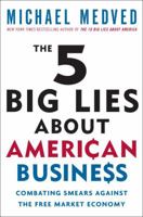 The 5 Big Lies About American Business: Combating Smears Against the Free-Market Economy 0307464946 Book Cover