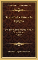 Storia Della Pittura In Ispagna, Dal Suo Risorgimento Fino Ai Giorni Nostri... 127645189X Book Cover