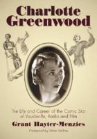 Charlotte Greenwood: The Life and Career of the Comic Star of Vaudeville, Radio and Film 078642995X Book Cover