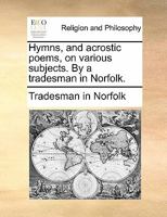 Hymns, and acrostic poems, on various subjects. By a tradesman in Norfolk. 1170875238 Book Cover