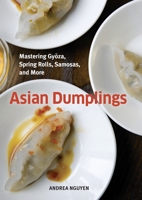 Asian Dumplings: Mastering Gyoza, Spring Rolls, Samosas, and More 1580089755 Book Cover