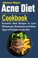 Acne Diet Cookbook: Essential Meal Recipes to Cure Whiteheads, Blackheads and Other Types of Pimples on the Skin B08YS62PPN Book Cover