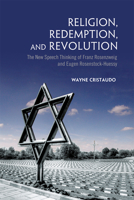 Religion, Redemption and Revolution: The New Speech Thinking Revolution of Franz Rozenzweig and Eugen Rosenstock-Huessy 1487554826 Book Cover