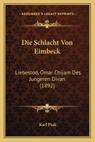 Die Schlacht Von Eimbeck: Liebestod, Omar Chijam Des Jungeren Divan (1892) 1120443911 Book Cover