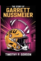 THE STORY OF GARRETT NUSSMEIER: How the Quarterback Shaped a New Era for LSU Tigers Football B0FQ3T3LT6 Book Cover
