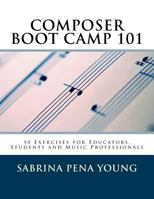Composer Boot Camp 101: 50 Exercises for Educators, Students and Music Professionals 1530441064 Book Cover