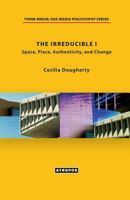 The Irreducible I: Space, Place, Authenticity, and Change 0988517035 Book Cover