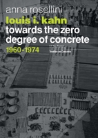 Louis I. Kahn: Towards the Zero Degree of Concrete, 1960-1974 2940222770 Book Cover