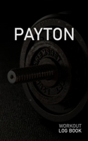 Payton: Blank Daily Workout Log Book Track Exercise Type, Sets, Reps, Weight, Cardio, Calories, Distance & Time Space to Record Stretches, Warmup, Cooldown & Water Intake Custom Personalized First Nam 1671505646 Book Cover