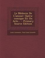 Le M�decin de l'Amour: Op�ra-Comique En Un Acte... 1022317954 Book Cover