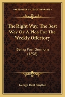 The Right Way, The Best Way Or A Plea For The Weekly Offertory: Being Four Sermons 1120922666 Book Cover
