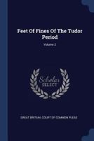 Feet of Fines of the Tudor Period; Volume 2 137708308X Book Cover