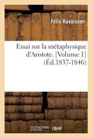 Essai Sur La Ma(c)Taphysique D'Aristote. [Volume 1] (A0/00d.1837-1846) 2012543006 Book Cover