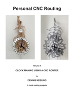 Clock making using a CNC router: How to make two types of wall clock using a CNC router 1516870298 Book Cover