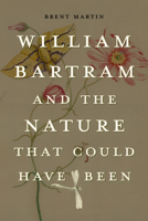 William Bartram and the Nature That Could Have Been B0H4WGNTNS Book Cover