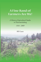 A Fine Band of Farmers are We!: A History of Agricultural Studies in Pietermaritzburg 1934-2009 0620484225 Book Cover