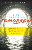 Like There's No Tomorrow: Climate Crisis, Eco-Anxiety and God 1789590884 Book Cover