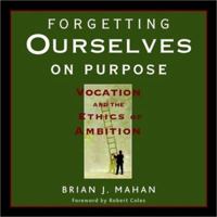 Forgetting Ourselves on Purpose: Vocation and the Ethics of Ambition 0787956333 Book Cover