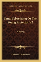 Santo Sebastiano; Or The Young Protector V2: A Novel 116362859X Book Cover