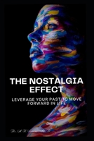 THE NOSTALGIA EFFECT: HOW TO LEVERAGE YOUR PAST TO MOVE FORWARD IN LIFE B0CP9R8RJ9 Book Cover