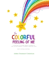 The Colorful Feeling of Me: A Fun Way To Learn About Chakras & The Loving Energy Flowing Through You! B0B9QS47Q7 Book Cover