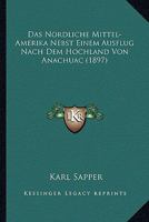 Das Nordliche Mittel-Amerika Nebst Einem Ausflug Nach Dem Hochland Von Anachuac (1897) 1145766986 Book Cover