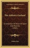 The Athlete's Garland: A Collection Of Verse Of Sport And Pastime 114862628X Book Cover
