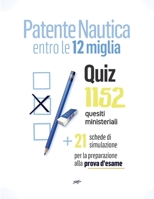 Patente Nautica entro le 12 miglia - Quiz: 1152 quesiti ministeriali + 21 schede per la preparazione alla prova d'esame (Italian Edition) B08L3NW6DL Book Cover