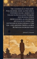 Die gestriegelte Rocken-Philosophie, oder aufrichtige Untersuchung derer von vielen Super-klugen Weibern hochgehaltenen Aberglauben, allen denen ... Betrogen worden sind (German Edition) 1024519910 Book Cover