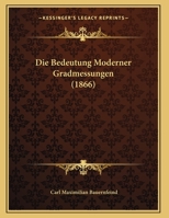 Die Bedeutung Moderner Gradmessungen (1866) 1162495138 Book Cover