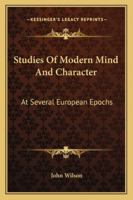 Studies Of Modern Mind And Character: At Several European Epochs 1355141699 Book Cover