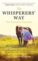 The Whisperers' Way --- The Essential Elements: For Teaching and Healing Children and Animals Through Knowledge, Wisdom and Heart 1960637029 Book Cover