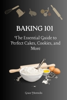 Baking 101: The Essential Guide to Perfect Cakes, Cookies, and More B0C2RYRY6S Book Cover