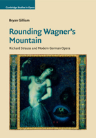Rounding Wagner's Mountain: Richard Strauss and Modern German Opera 1108464785 Book Cover