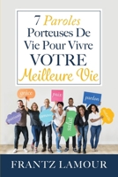 7 Paroles Porteuses de Vie pour Vivre Votre Meilleure: Les paroles d'amour, de pardon, de gu�rison, de salut, d'autorit�, de paix et de gr�ce 1946824569 Book Cover