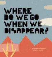 Where Do We Go When We Disappear? 1849761604 Book Cover