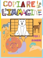 Copiare l'immagine: Incredibile libro da colorare e attivit� per bambini piccoli, bambini in et� prescolare, ragazzi e ragazze - Copia l'immagine con un design adorabile - Come disegnare animali - Lib 0372679102 Book Cover