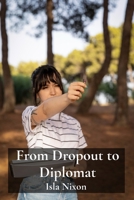 From Dropout to Diplomat: Stories of Teens Who Overcame Truancy and Found Their Purpose B0DVCDWF9D Book Cover