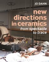 New Directions in Ceramics: From Spectacle to Trace 1472526716 Book Cover