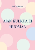 Ajan kulkua ei huomaa: Mietelauseita ajasta ja aikalaisista 9528068987 Book Cover