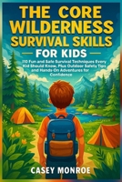 The Core Wilderness Survival Skills for Kids: 110 Fun and Safe Survival Techniques Every Kid Should Know, Plus Outdoor Safety Tips and Hands-On Adventures for Confidence B0FHKV4HDZ Book Cover