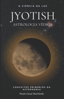 Jyotish Astrologia Védica - Conceitos Primários da Astronomia B0CFCTF1C1 Book Cover