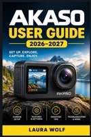 AKASO USER GUIDE 2026–2027: Praxis-Handbuch für sichere Bedienung, kreative Aufnahmen und störungsfreie Nutzung (German Edition) B0HKL2816G Book Cover