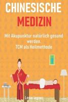 Chinesische Medizin: Mit Akupunktur nat�rlich gesund werden - TCM als Heilmethode 1728828023 Book Cover