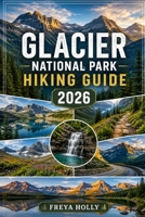 Glacier National Park Hiking Guide 2026 (TrailWise : The 2026-2027 Hiking Series) B0HFJ4V34N Book Cover