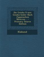 Die Geisha O-sen: Geisha-lieder Nach Japanischen Motiven... 1161093869 Book Cover