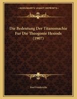 Die Bedeutung Der Titanomachie Fur Die Theogonie Hesiods (1907) 1168285631 Book Cover