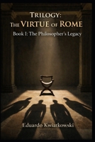 Trilogy: The VIRTUE of ROME: Book I: The Philosopher’s Legacy (Alternate Histories) B0GW3D7RN7 Book Cover